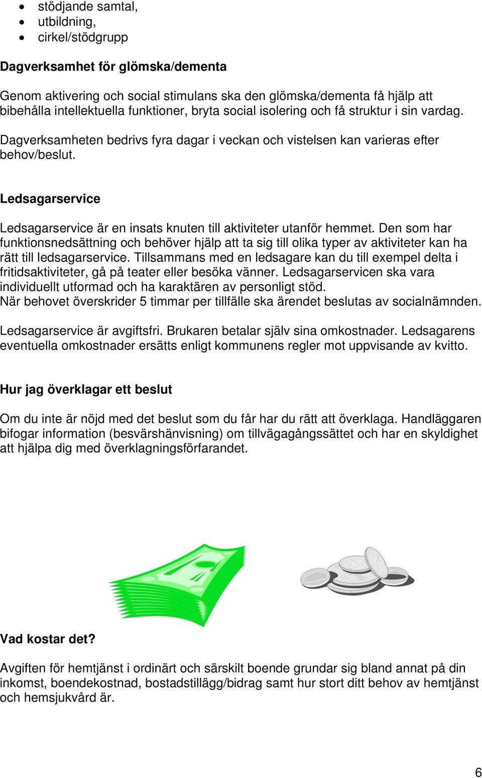 Ledsagarservice Ledsagarservice är en insats knuten till aktiviteter utanför hemmet.