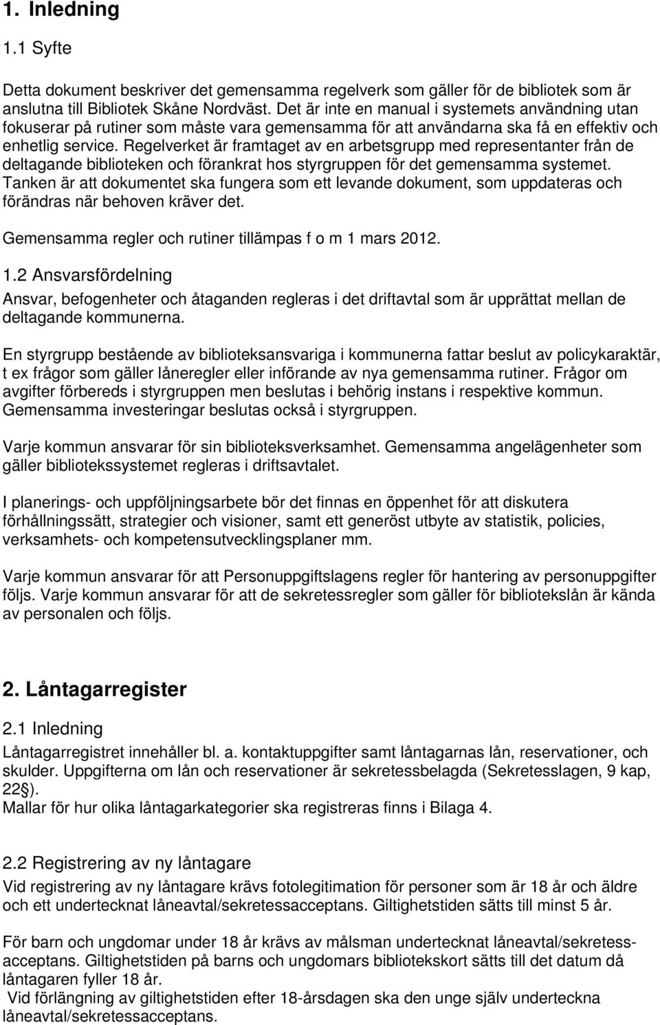 Regelverket är framtaget av en arbetsgrupp med representanter från de deltagande biblioteken och förankrat hos styrgruppen för det gemensamma systemet.