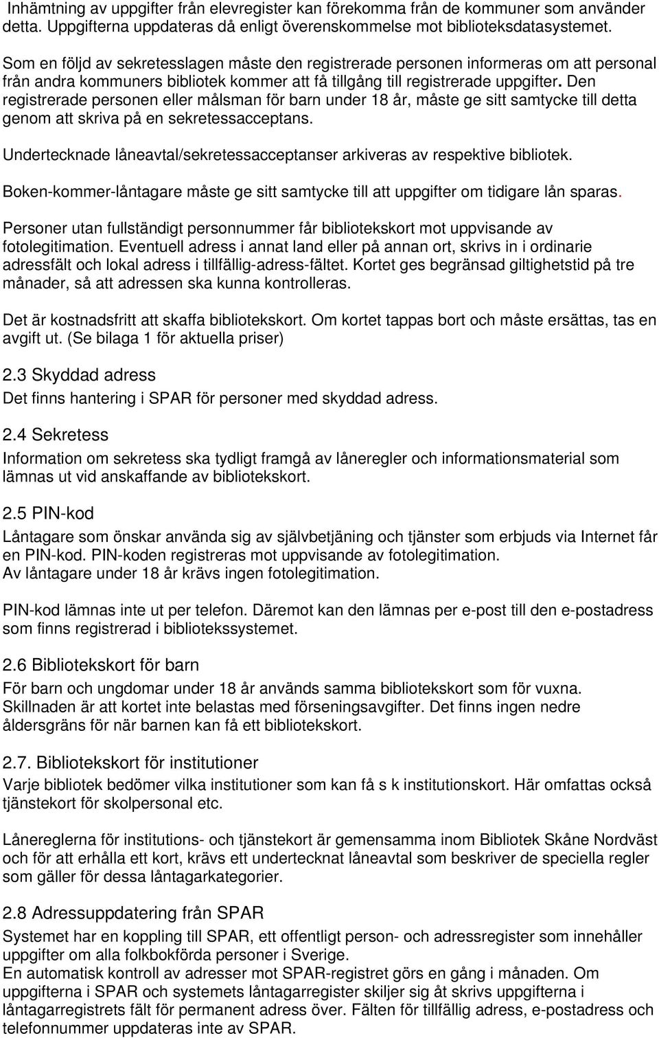 Den registrerade personen eller målsman för barn under 18 år, måste ge sitt samtycke till detta genom att skriva på en sekretessacceptans.