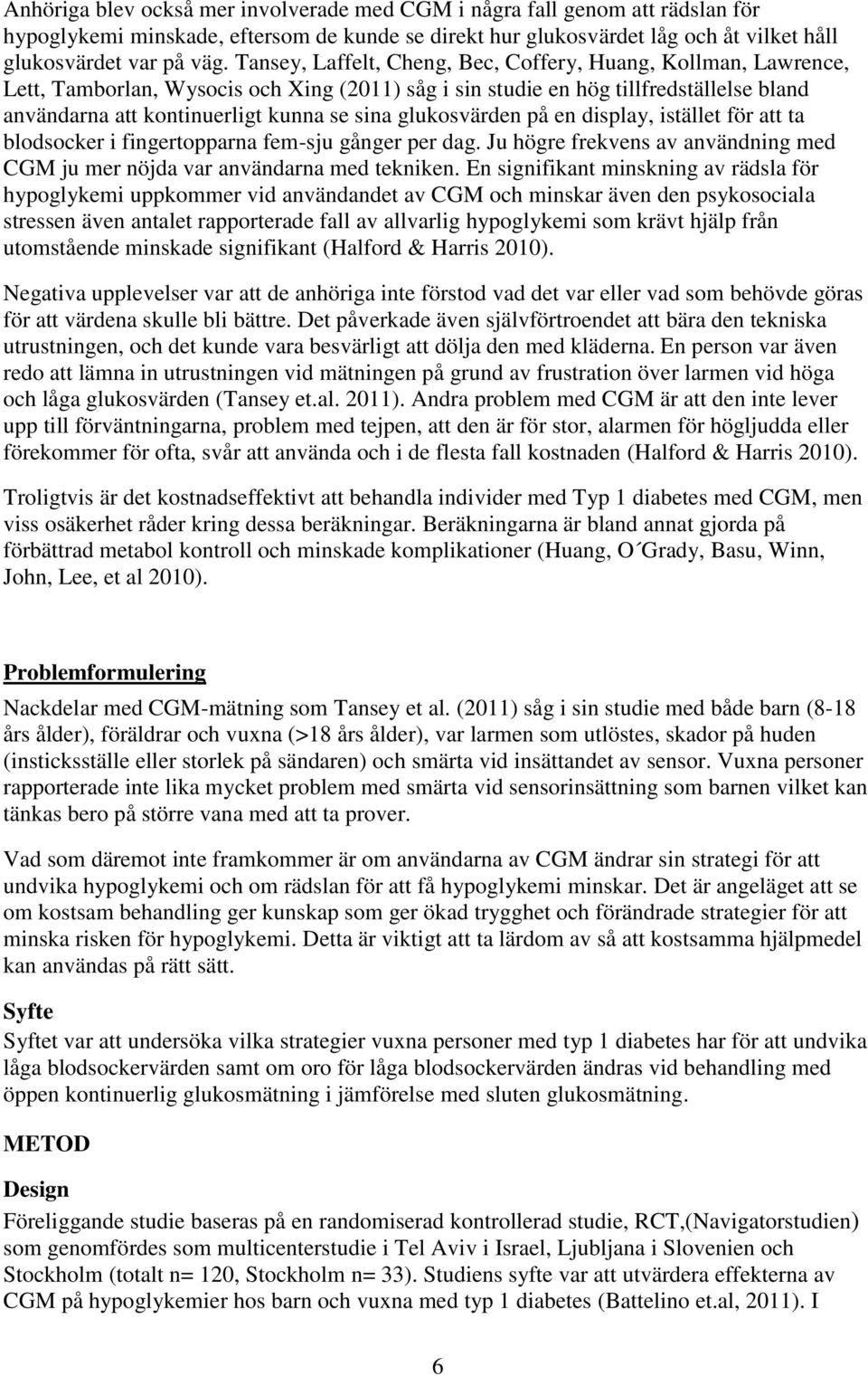 glukosvärden på en display, istället för att ta blodsocker i fingertopparna fem-sju gånger per dag. Ju högre frekvens av användning med CGM ju mer nöjda var användarna med tekniken.