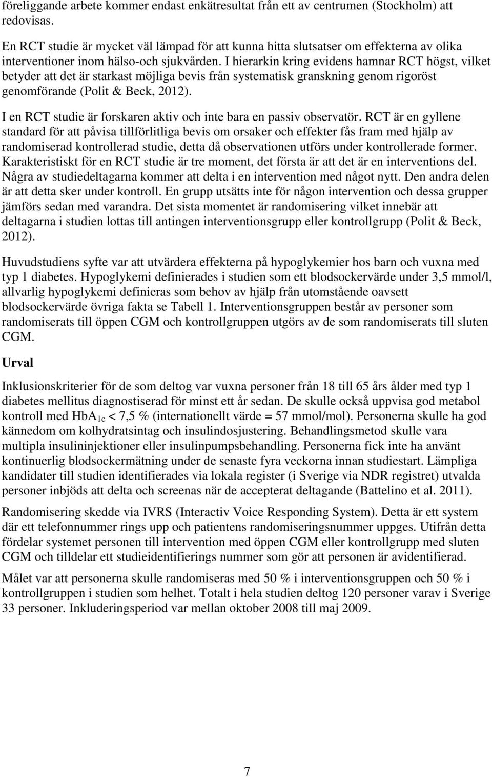 I hierarkin kring evidens hamnar RCT högst, vilket betyder att det är starkast möjliga bevis från systematisk granskning genom rigoröst genomförande (Polit & Beck, 2012).