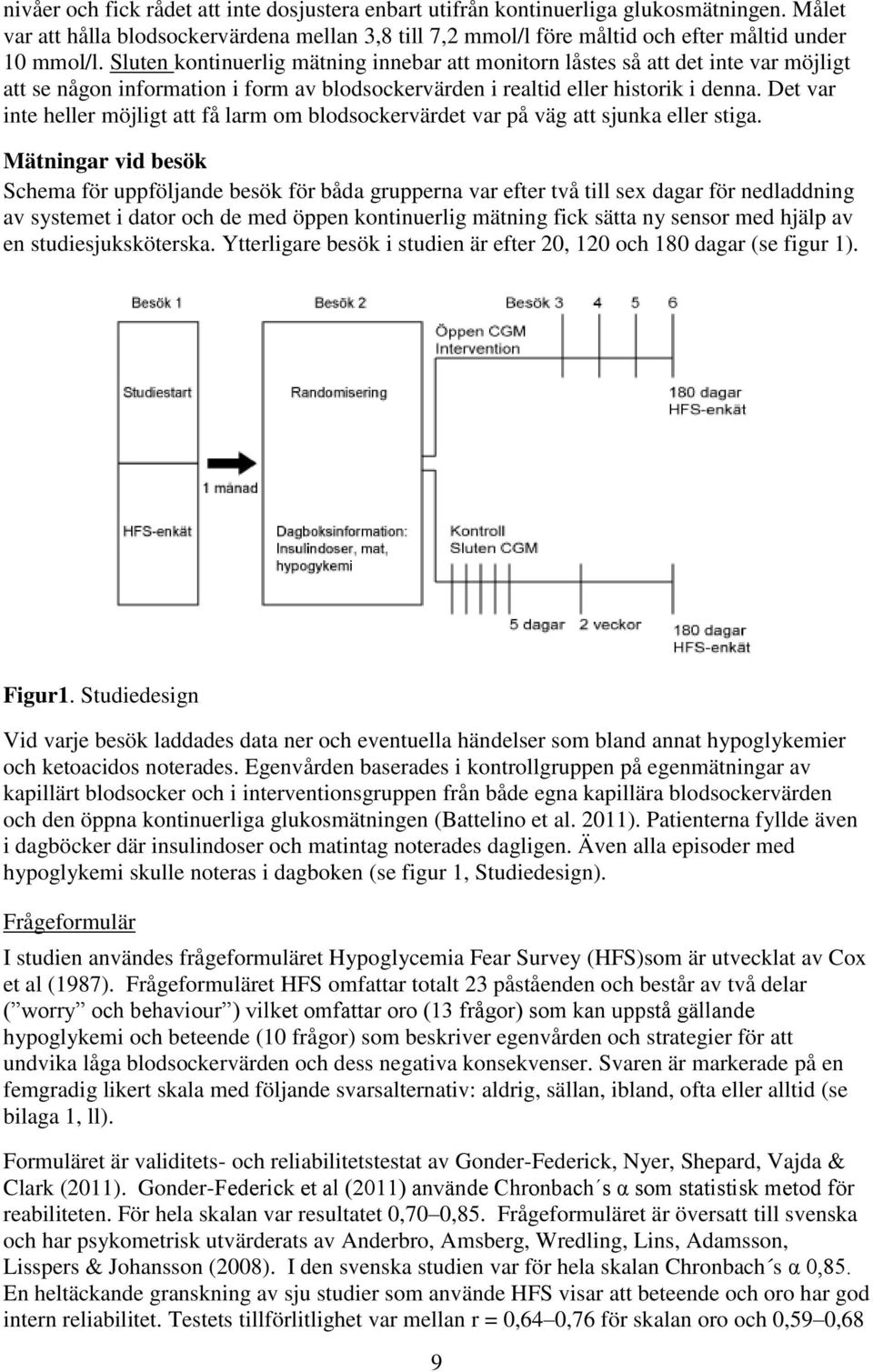 Det var inte heller möjligt att få larm om blodsockervärdet var på väg att sjunka eller stiga.