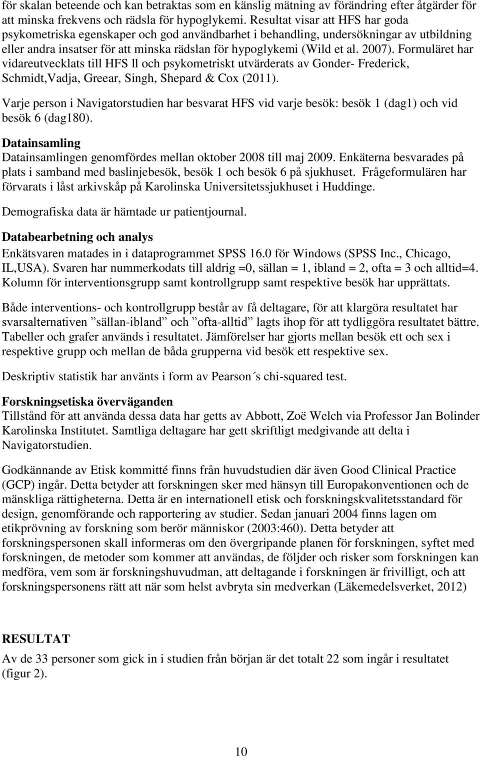 Formuläret har vidareutvecklats till HFS ll och psykometriskt utvärderats av Gonder- Frederick, Schmidt,Vadja, Greear, Singh, Shepard & Cox (2011).