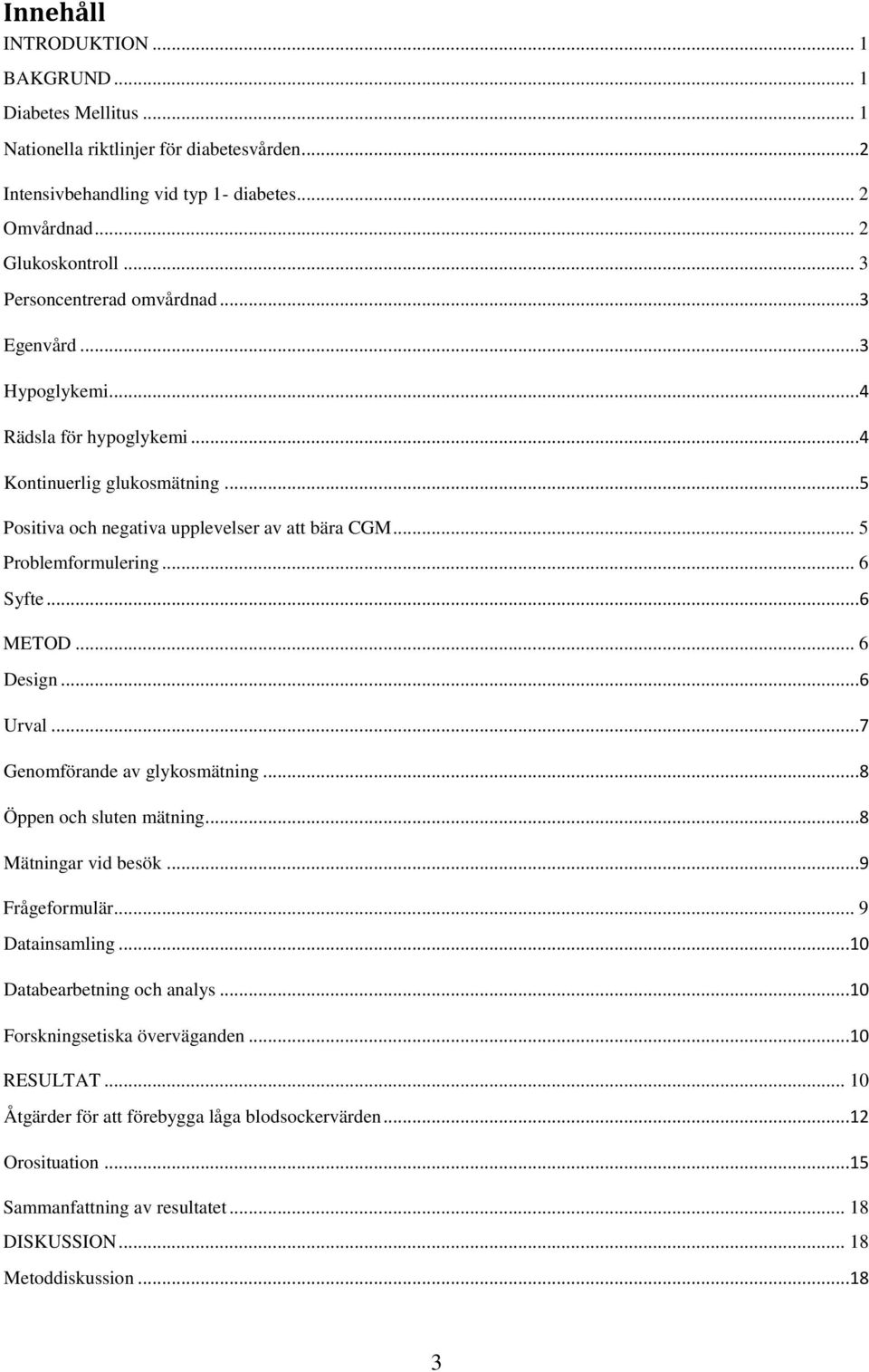 .. 6 Syfte...6 METOD... 6 Design...6 Urval...7 Genomförande av glykosmätning...8 Öppen och sluten mätning...8 Mätningar vid besök...9 Frågeformulär... 9 Datainsamling.