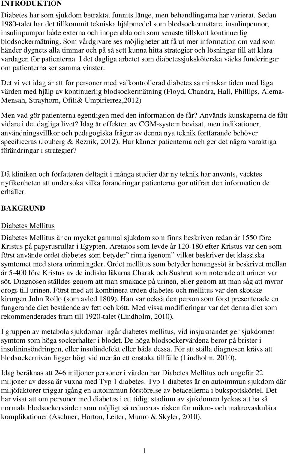 Som vårdgivare ses möjligheter att få ut mer information om vad som händer dygnets alla timmar och på så sett kunna hitta strategier och lösningar till att klara vardagen för patienterna.