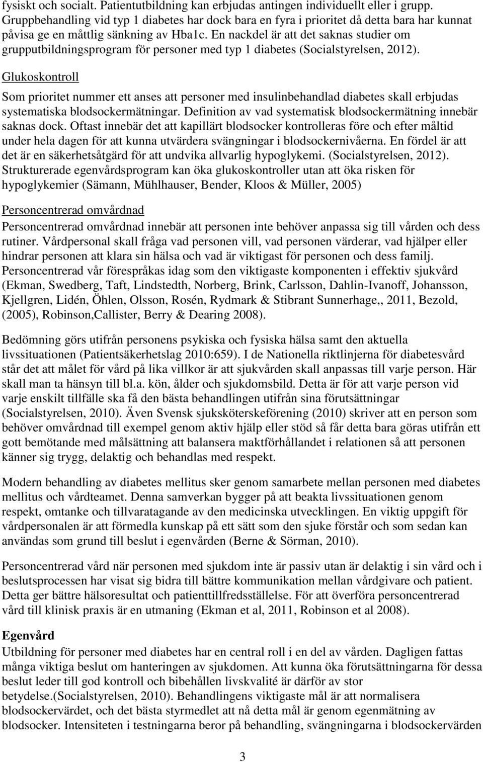 En nackdel är att det saknas studier om grupputbildningsprogram för personer med typ 1 diabetes (Socialstyrelsen, 2012).