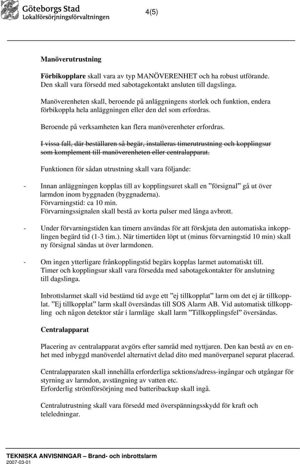 I vissa fall, där beställaren så begär, installeras timerutrustning och kopplingsur som komplement till manöverenheten eller centralapparat.