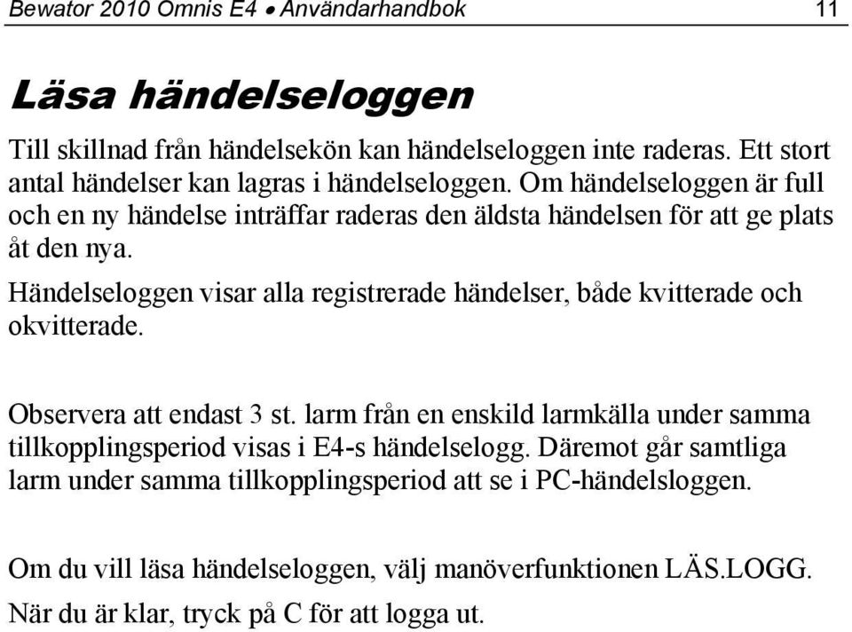 Händelseloggen visar alla registrerade händelser, både kvitterade och okvitterade. Observera att endast 3 st.