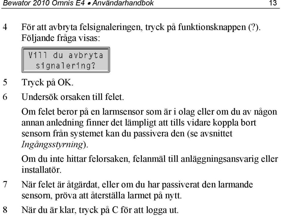 Om felet beror på en larmsensor som är i olag eller om du av någon annan anledning finner det lämpligt att tills vidare koppla bort sensorn från systemet