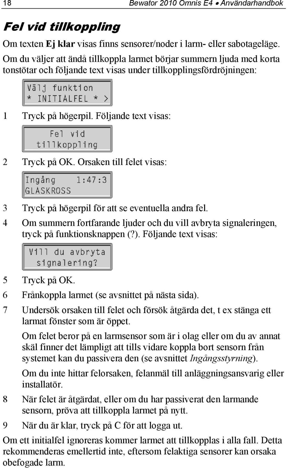 Orsaken till felet visas: 3 Tryck på högerpil för att se eventuella andra fel. 4 Om summern fortfarande ljuder och du vill avbryta signaleringen, tryck på funktionsknappen (?).