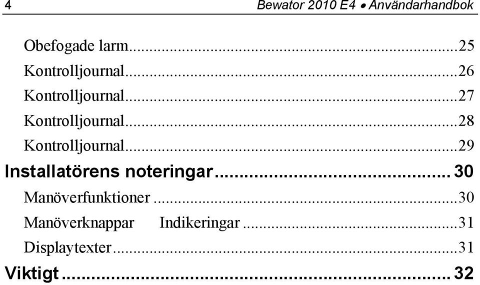 ..28 Kontrolljournal...29 Installatörens noteringar.