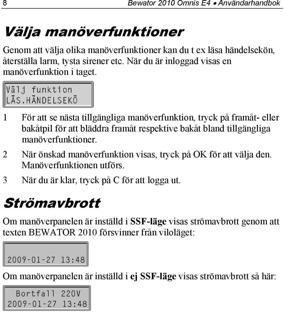 1 För att se nästa tillgängliga manöverfunktion, tryck på framåt- eller bakåtpil för att bläddra framåt respektive bakåt bland tillgängliga manöverfunktioner.