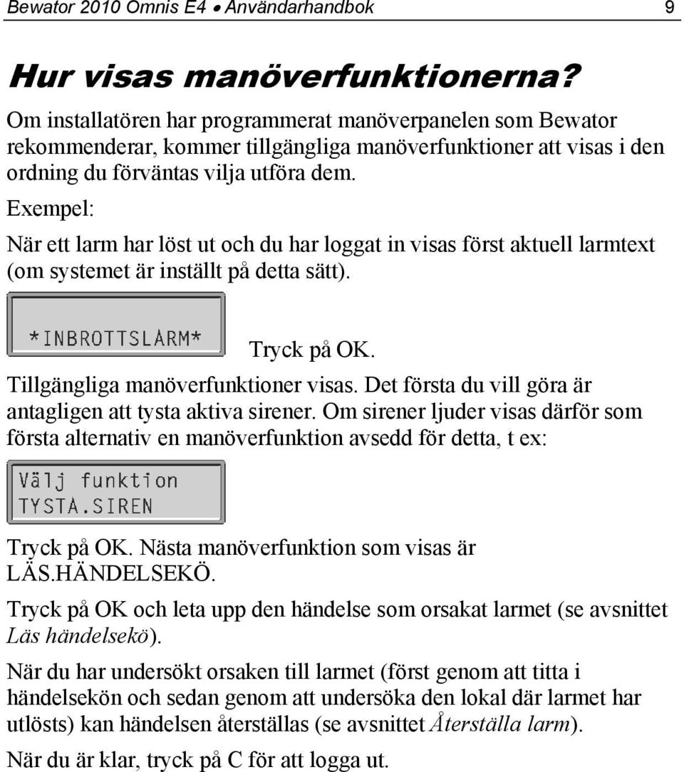 Exempel: När ett larm har löst ut och du har loggat in visas först aktuell larmtext (om systemet är inställt på detta sätt). Tryck på OK. Tillgängliga manöverfunktioner visas.