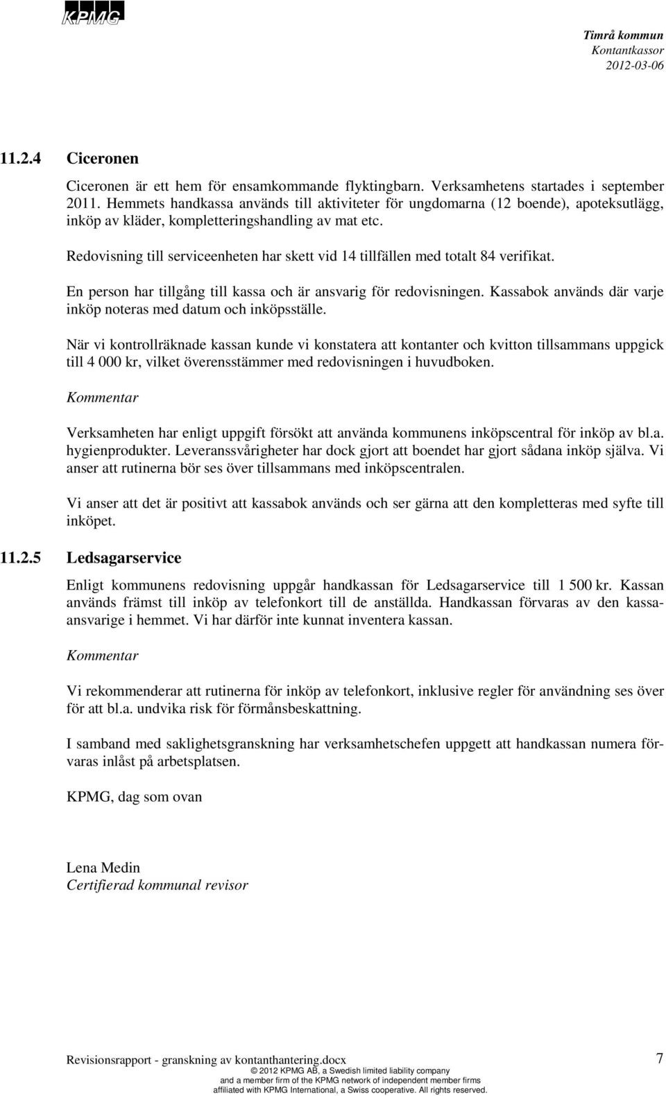 Redovisning till serviceenheten har skett vid 14 tillfällen med totalt 84 verifikat. En person har tillgång till kassa och är ansvarig för redovisningen.