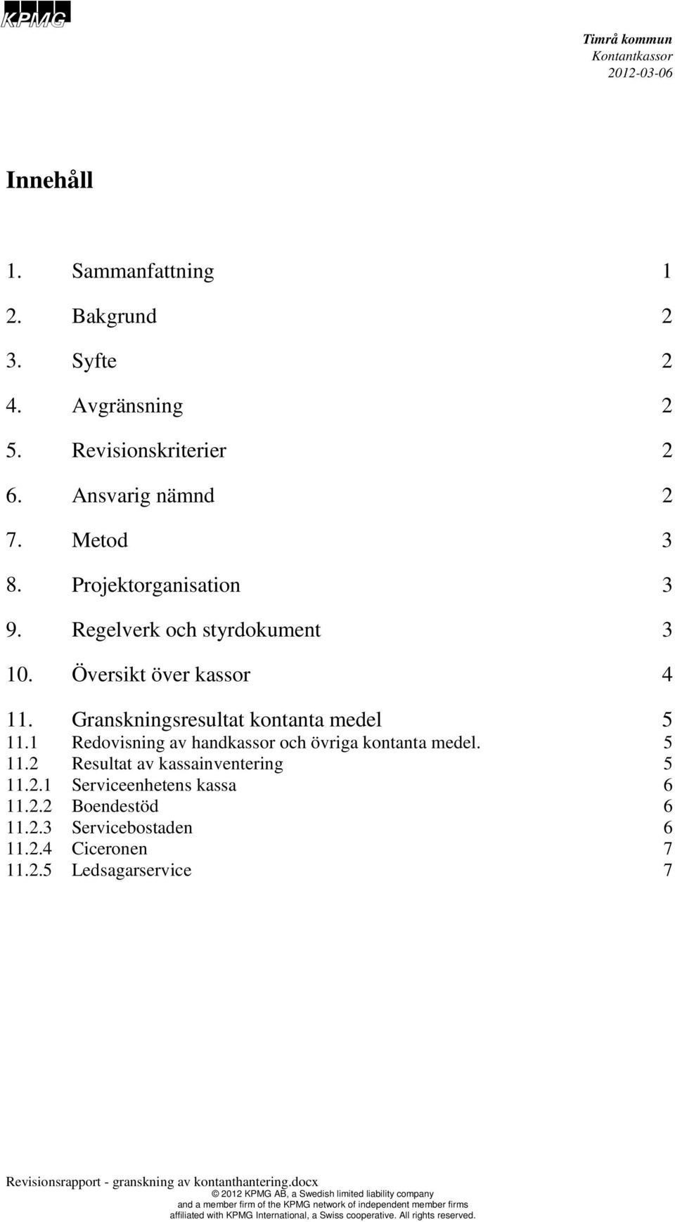 Granskningsresultat kontanta medel 11.1 Redovisning av handkassor och övriga kontanta medel. 11. Resultat av kassainventering 11.