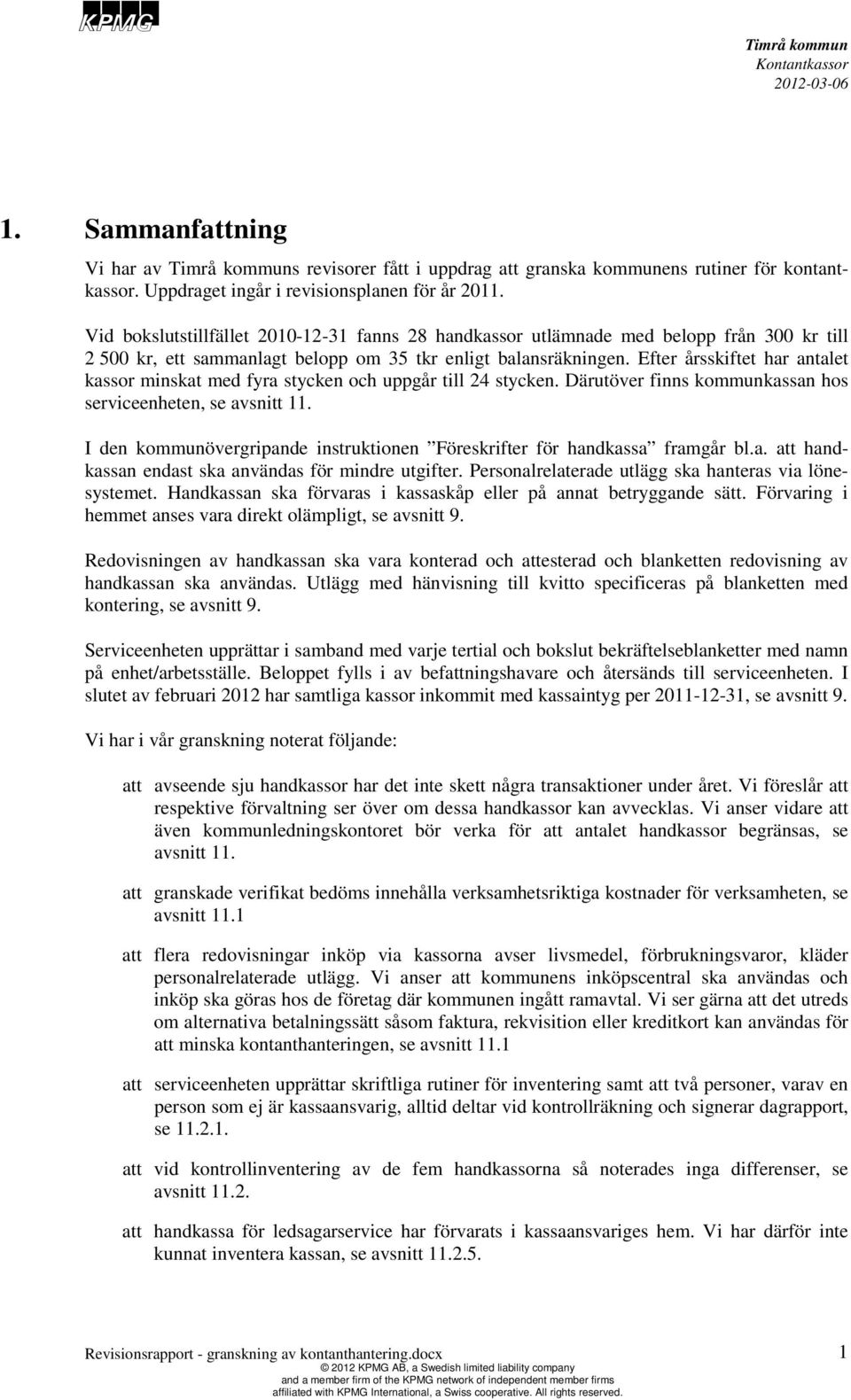 Efter årsskiftet har antalet kassor minskat med fyra stycken och uppgår till 4 stycken. Därutöver finns kommunkassan hos serviceenheten, se avsnitt 11.