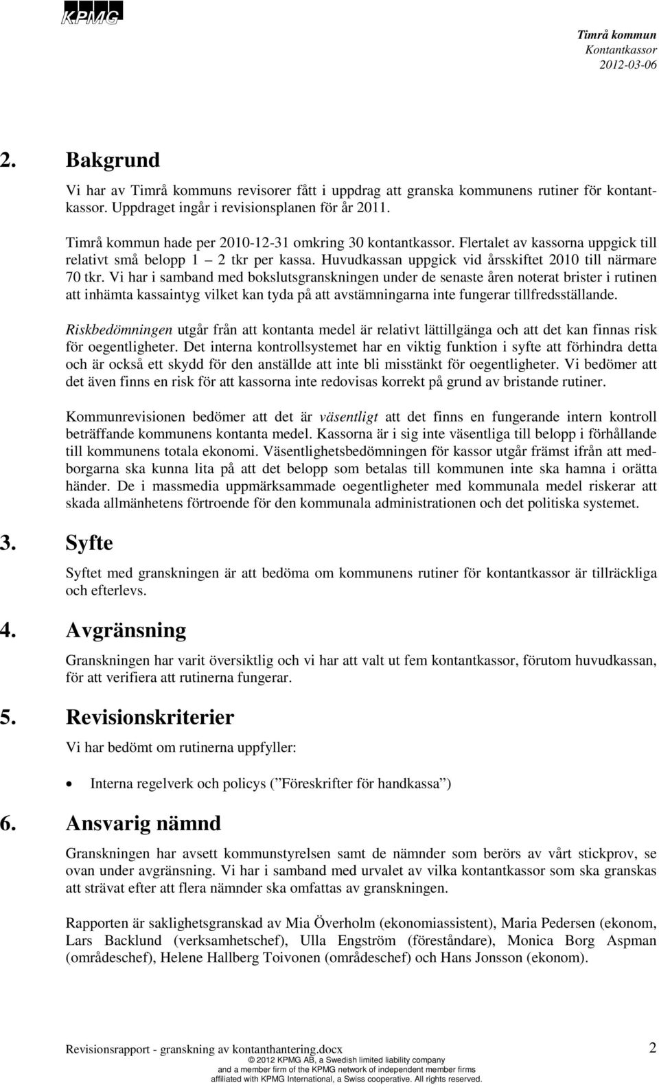 Vi har i samband med bokslutsgranskningen under de senaste åren noterat brister i rutinen att inhämta kassaintyg vilket kan tyda på att avstämningarna inte fungerar tillfredsställande.