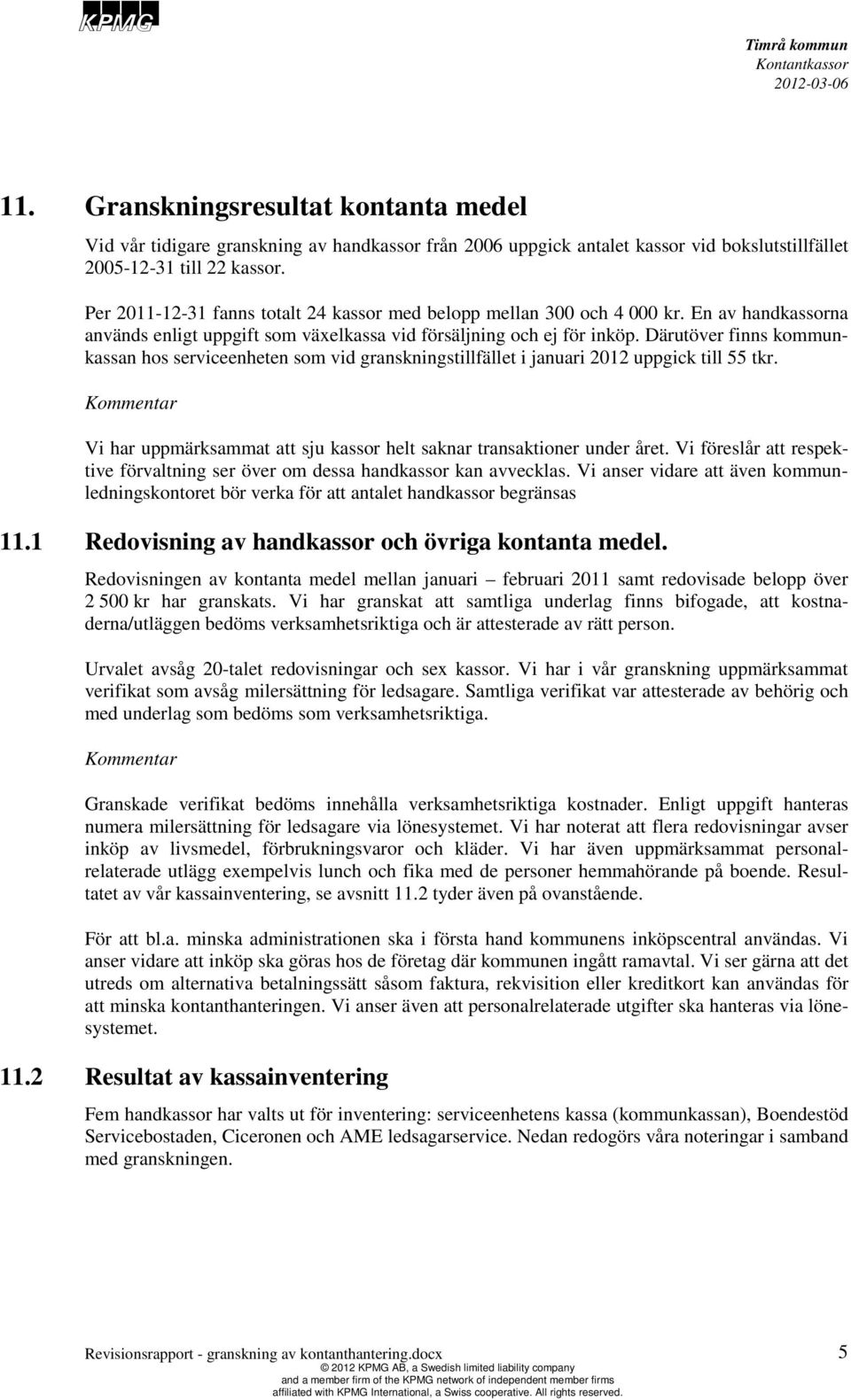 Därutöver finns kommunkassan hos serviceenheten som vid granskningstillfället i januari 01 uppgick till 55 tkr. Vi har uppmärksammat att sju kassor helt saknar transaktioner under året.