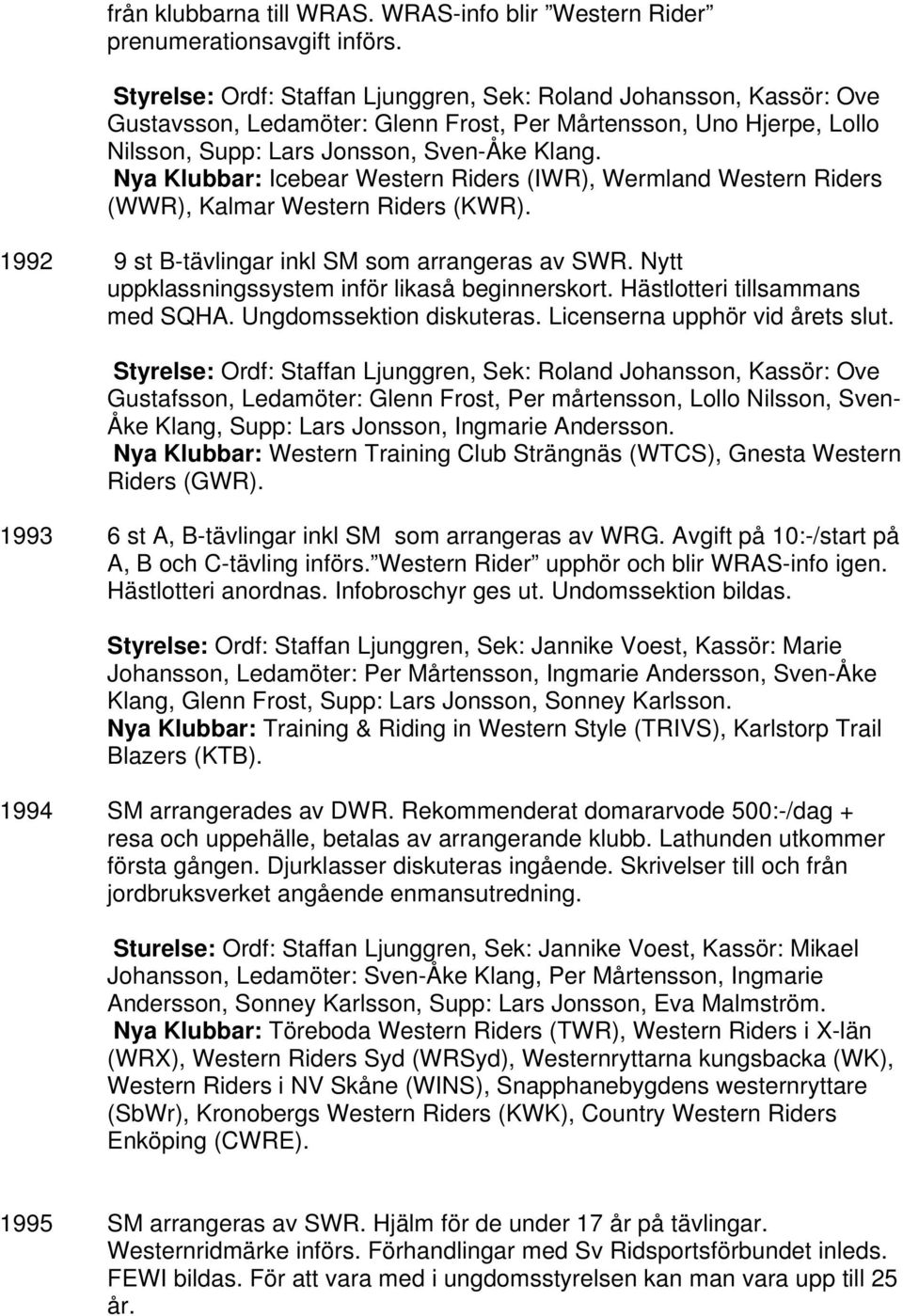 Nya Klubbar: Icebear Western Riders (IWR), Wermland Western Riders (WWR), Kalmar Western Riders (KWR). 1992 9 st B-tävlingar inkl SM som arrangeras av SWR.