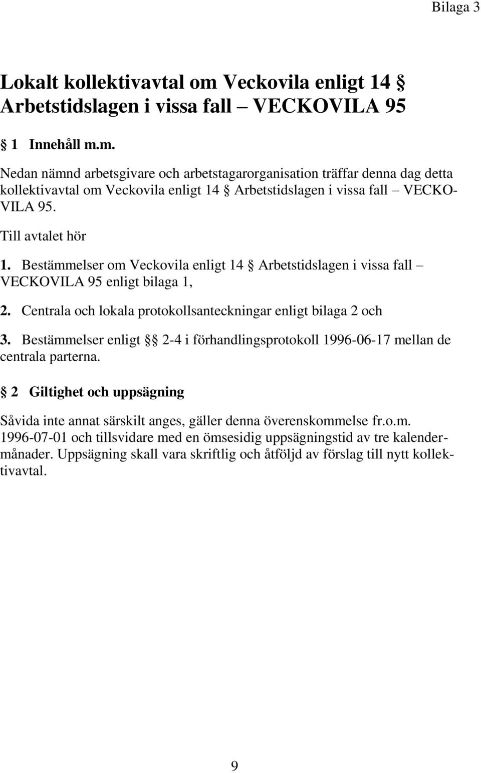 Bestämmelser enligt 2-4 i förhandlingsprotokoll 1996-06-17 mellan de centrala parterna. 2 Giltighet och uppsägning Såvida inte annat särskilt anges, gäller denna överenskommelse fr.o.m. 1996-07-01 och tillsvidare med en ömsesidig uppsägningstid av tre kalendermånader.