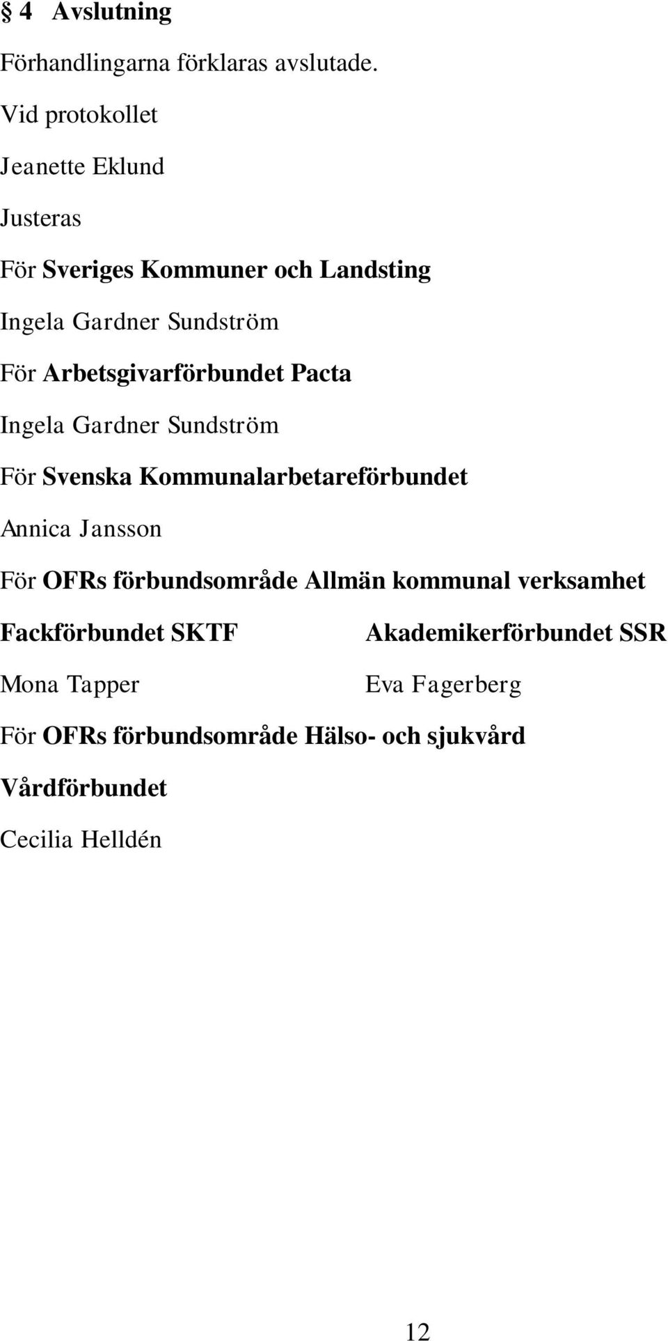 Arbetsgivarförbundet Pacta Ingela Gardner Sundström För Svenska Kommunalarbetareförbundet Annica Jansson För OFRs