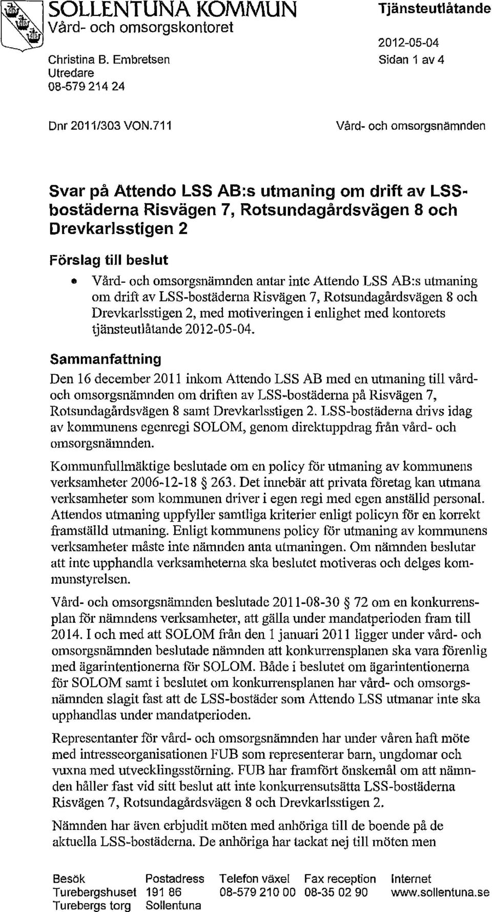 Attendo LSS AB:s utmaning om drift av LSS-bostäderna Risvägen 7, Rotsundagårdsvägen 8 och Drevkarlsstigen 2, med motiveringen i enlighet med kontorets tjänsteutlåtande 2012-05-04.