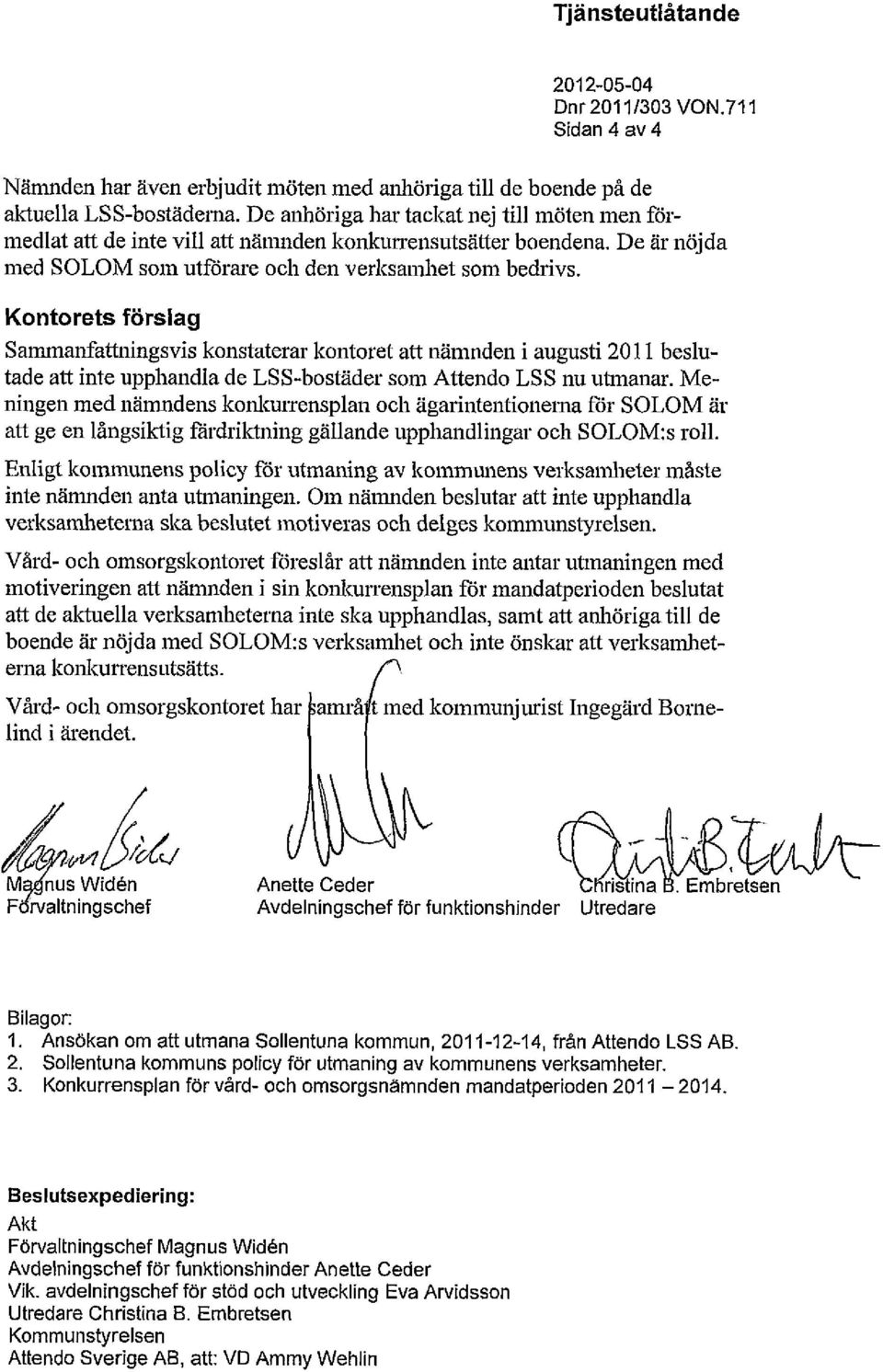 Kontorets förslag Sammanfattningsvis konstaterar kontoret att nämnden i augusti 2011 beslutade att inte upphandla de LSS-bostäder som Attendo LSS nu utmanar.