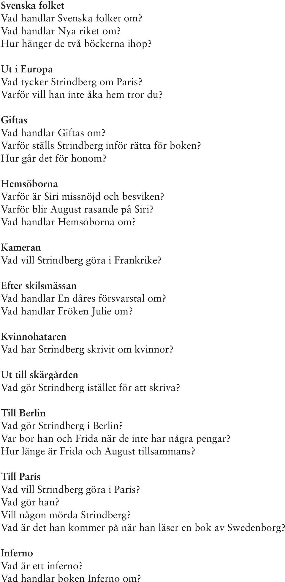 Vad handlar Hemsöborna om? Kameran Vad vill Strindberg göra i Frankrike? Efter skilsmässan Vad handlar En dåres försvarstal om? Vad handlar Fröken Julie om?