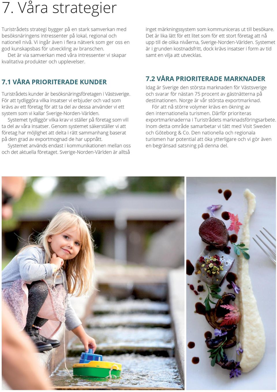 1 Våra prioriterade kunder Turistrådets kunder är besöksnäringsföretagen i Västsverige.