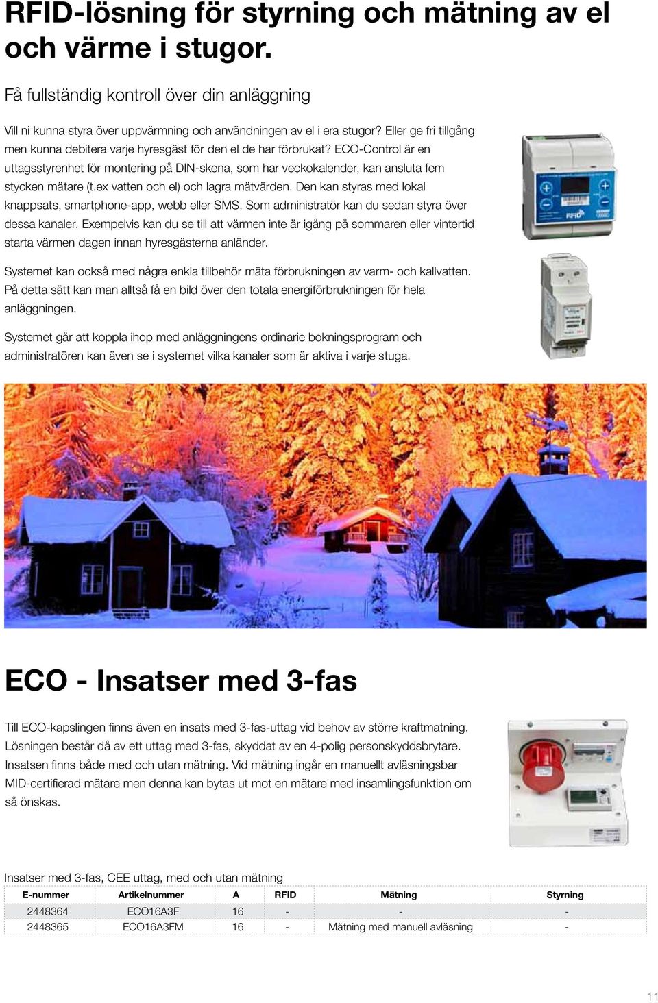 ECO-Control är en uttagsstyrenhet för montering på DIN-skena, som har veckokalender, kan ansluta fem stycken mätare (t.ex vatten och el) och lagra mätvärden.