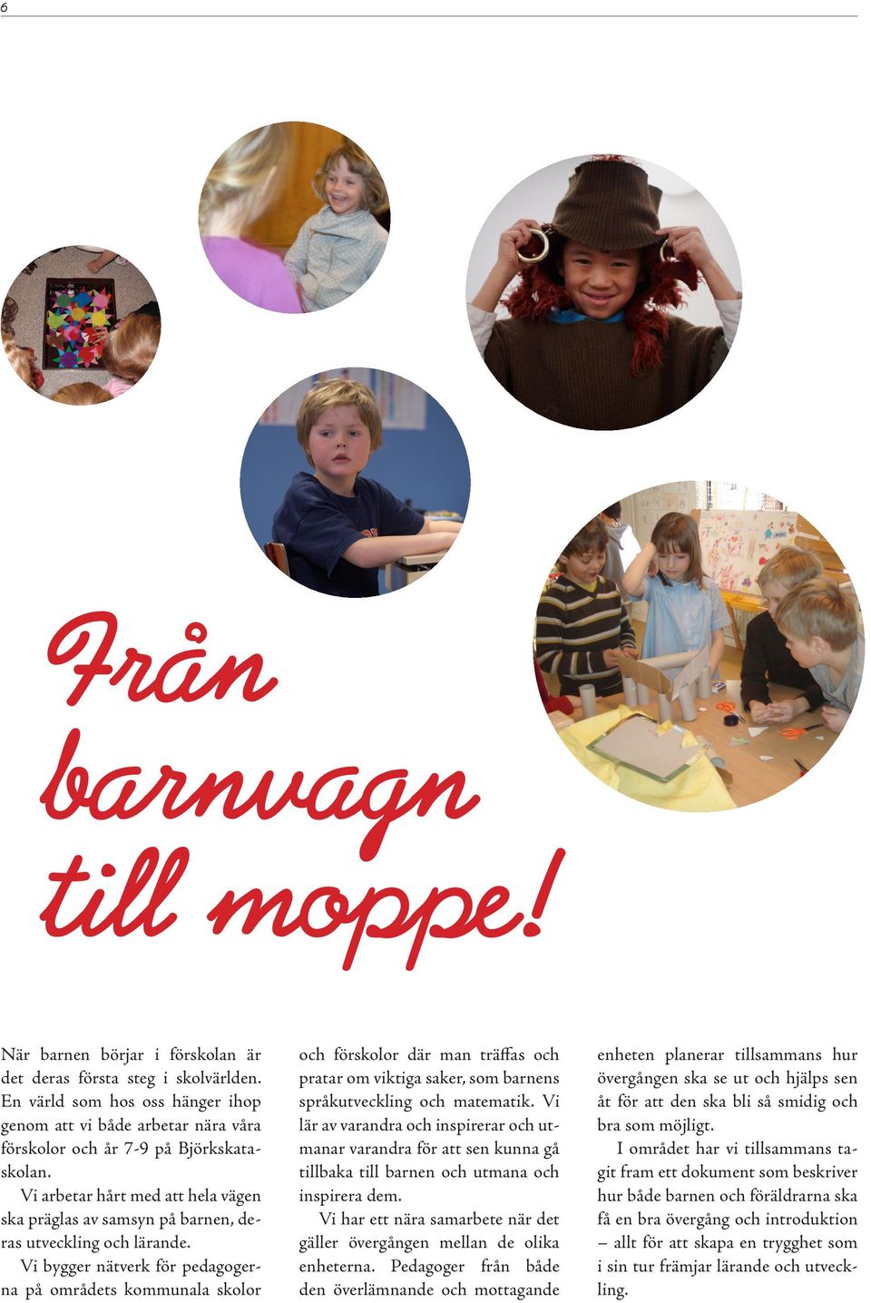 Vi arbetar hårt med att hela vägen ska präglas av samsyn på barnen, deras utveckling och lärande.