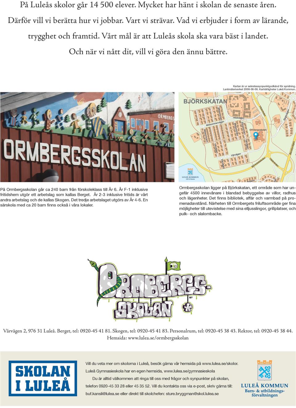 Karträttigheter Luleå Kommun. På Ormbergsskolan går ca 240 barn från förskoleklass till År 6. År F-1 inklusive fritidshem utgör ett arbetslag som kallas Berget.
