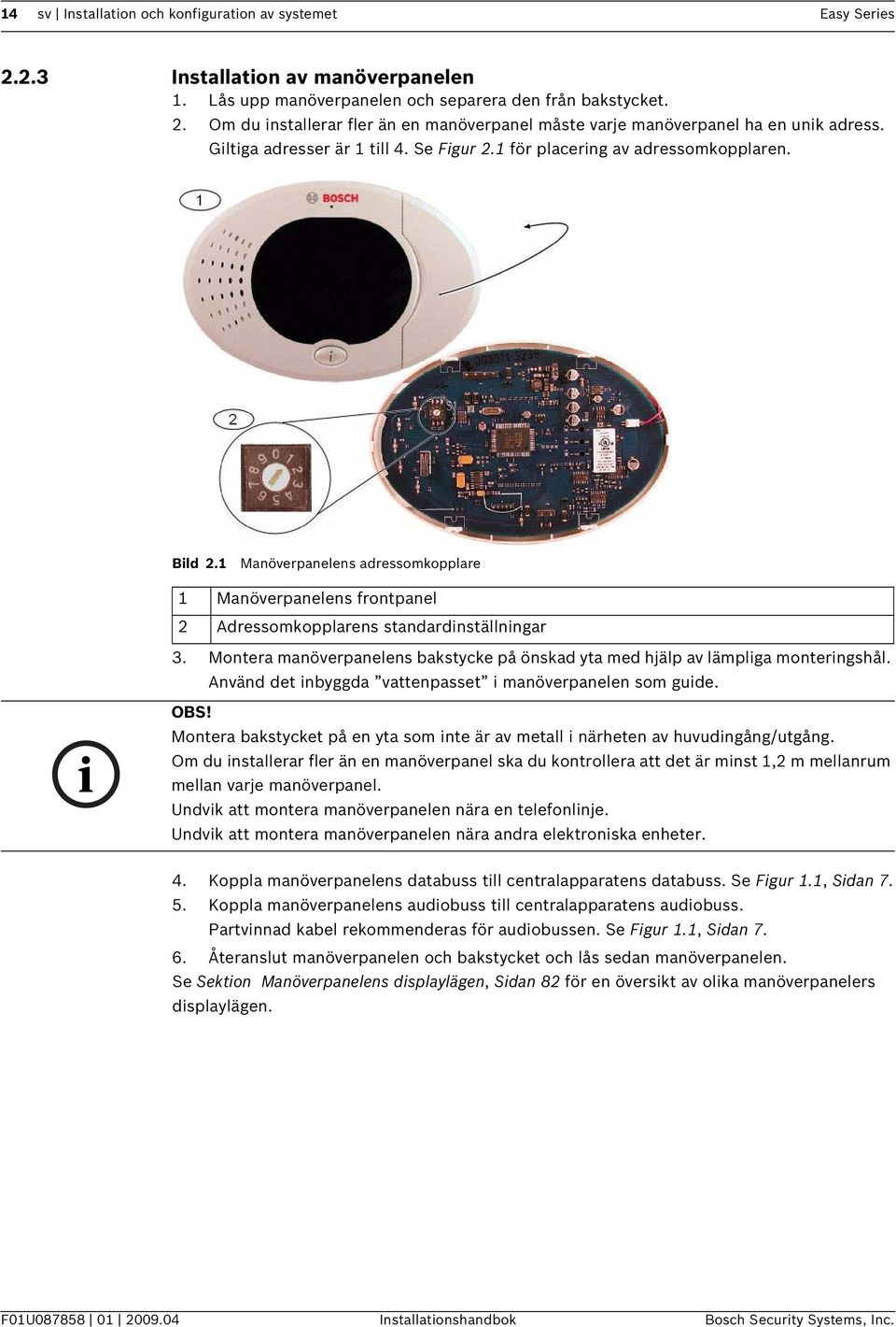 Montera manöverpanelens bakstycke på önskad yta med hjälp av lämpliga monteringshål. Använd det inbyggda vattenpasset i manöverpanelen som guide. i OBS!