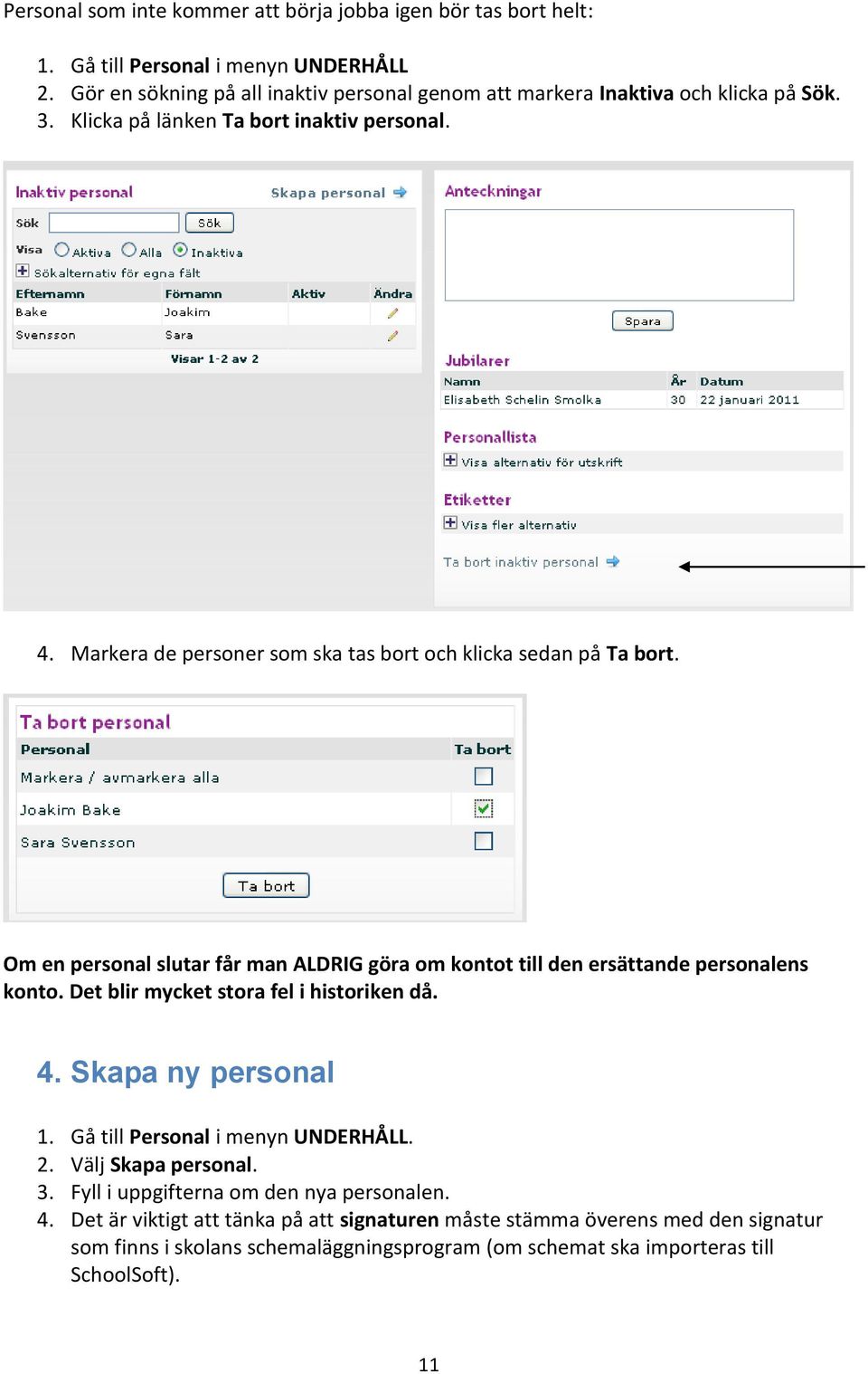 Markera de personer som ska tas bort och klicka sedan på Ta bort. Om en personal slutar får man ALDRIG göra om kontot till den ersättande personalens konto.