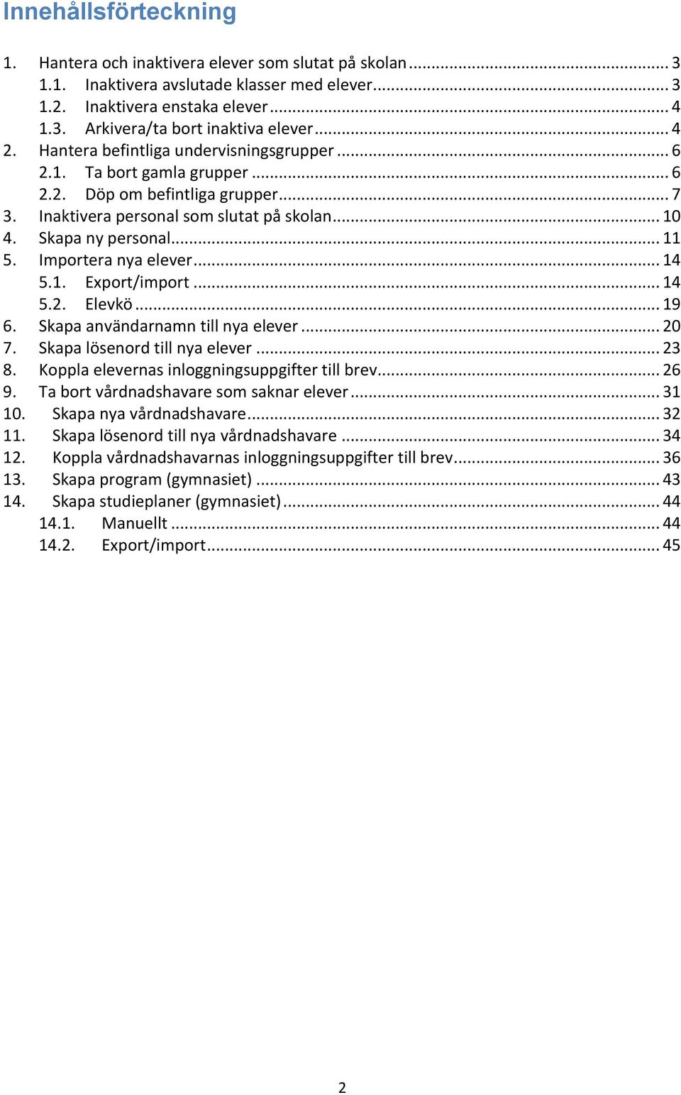 Importera nya elever... 14 5.1. Export/import... 14 5.2. Elevkö... 19 6. Skapa användarnamn till nya elever... 20 7. Skapa lösenord till nya elever... 23 8.