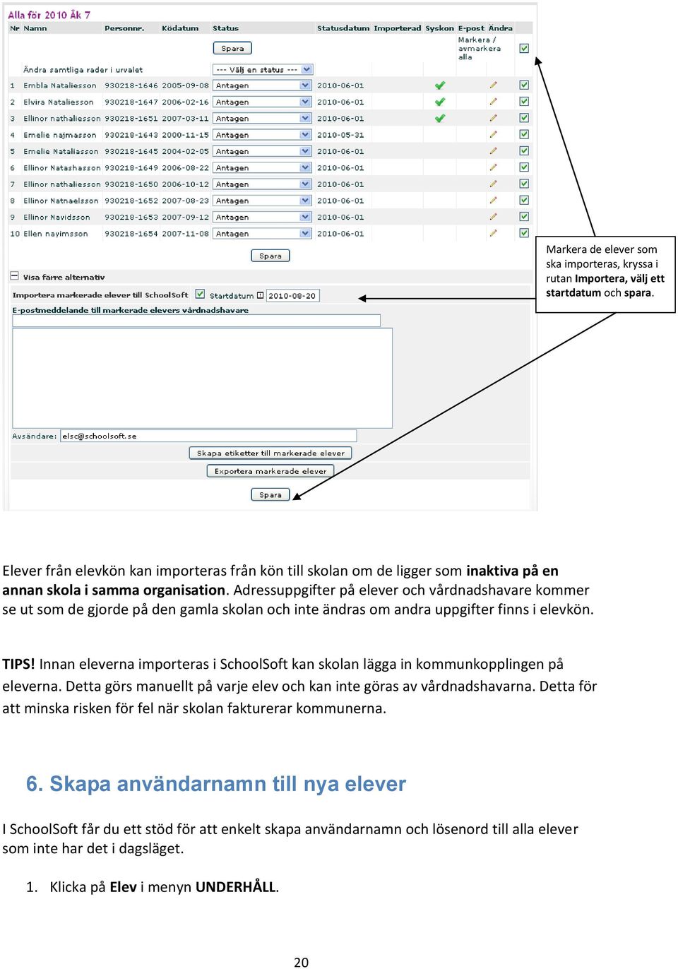 Adressuppgifter på elever och vårdnadshavare kommer se ut som de gjorde på den gamla skolan och inte ändras om andra uppgifter finns i elevkön. TIPS!