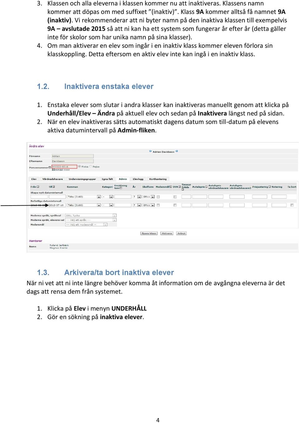 sina klasser). 4. Om man aktiverar en elev som ingår i en inaktiv klass kommer eleven förlora sin klasskoppling. Detta eftersom en aktiv elev inte kan ingå i en inaktiv klass. 1.2.