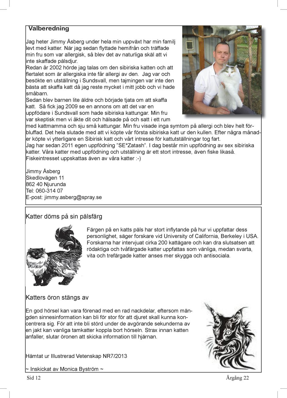 Redan år 2002 hörde jag talas om den sibiriska katten och att fl ertalet som är allergiska inte får allergi av den.