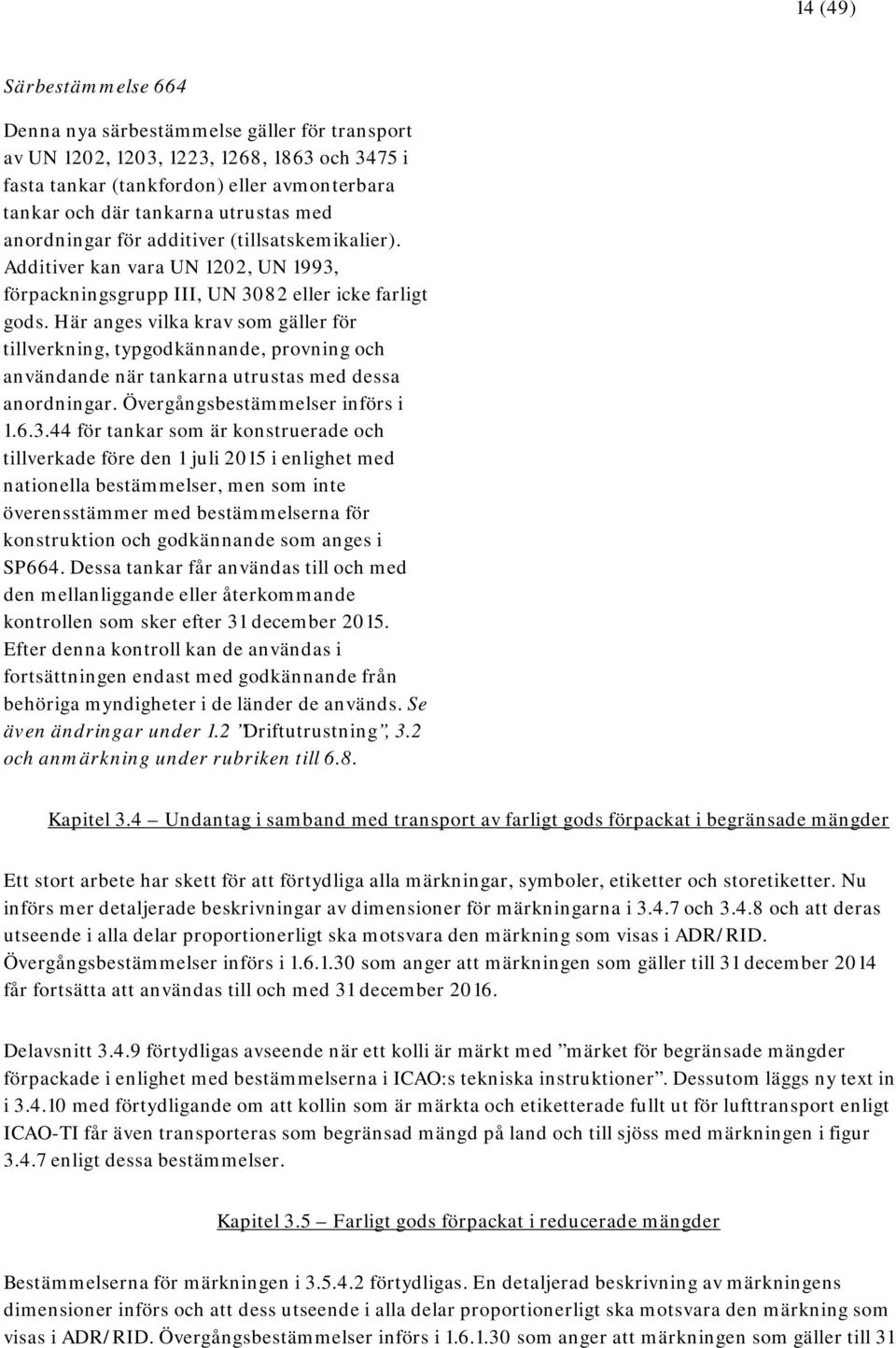 Här anges vilka krav som gäller för tillverkning, typgodkännande, provning och användande när tankarna utrustas med dessa anordningar. Övergångsbestämmelser införs i 1.6.3.