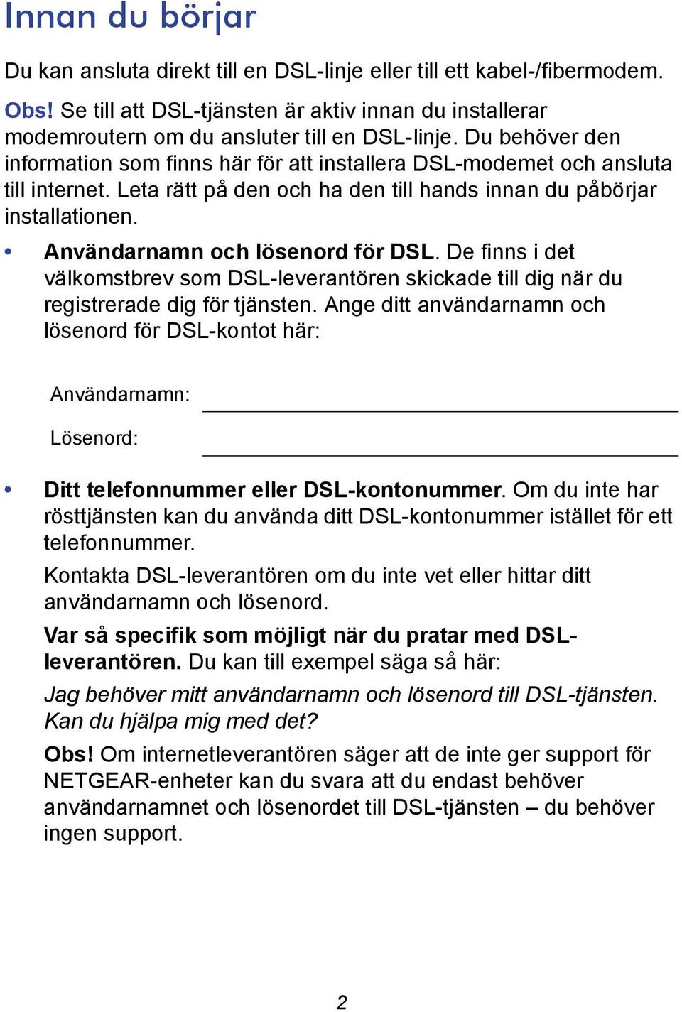 Användarnamn och lösenord för DSL. De finns i det välkomstbrev som DSL-leverantören skickade till dig när du registrerade dig för tjänsten.