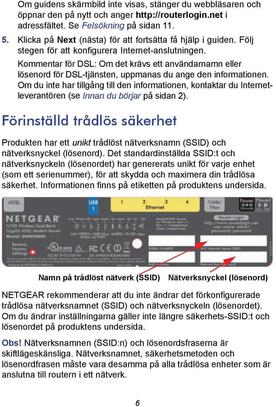 Kommentar för DSL: Om det krävs ett användarnamn eller lösenord för DSL-tjänsten, uppmanas du ange den informationen.