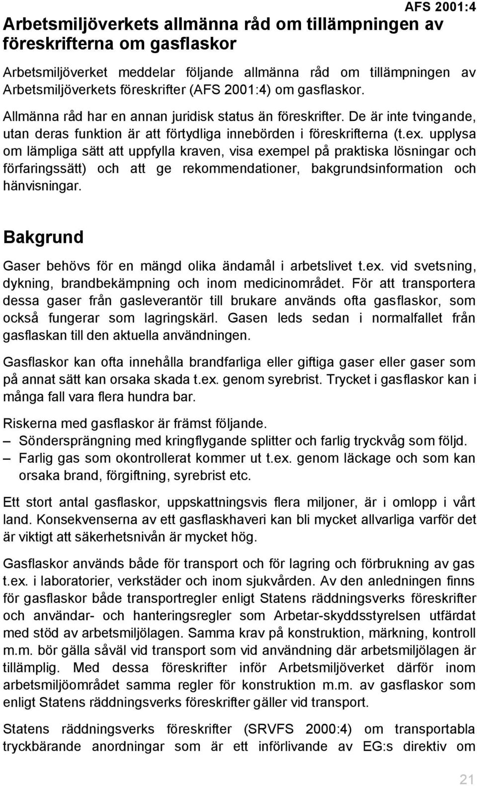 upplysa om lämpliga sätt att uppfylla kraven, visa exempel på praktiska lösningar och förfaringssätt) och att ge rekommendationer, bakgrundsinformation och hänvisningar.