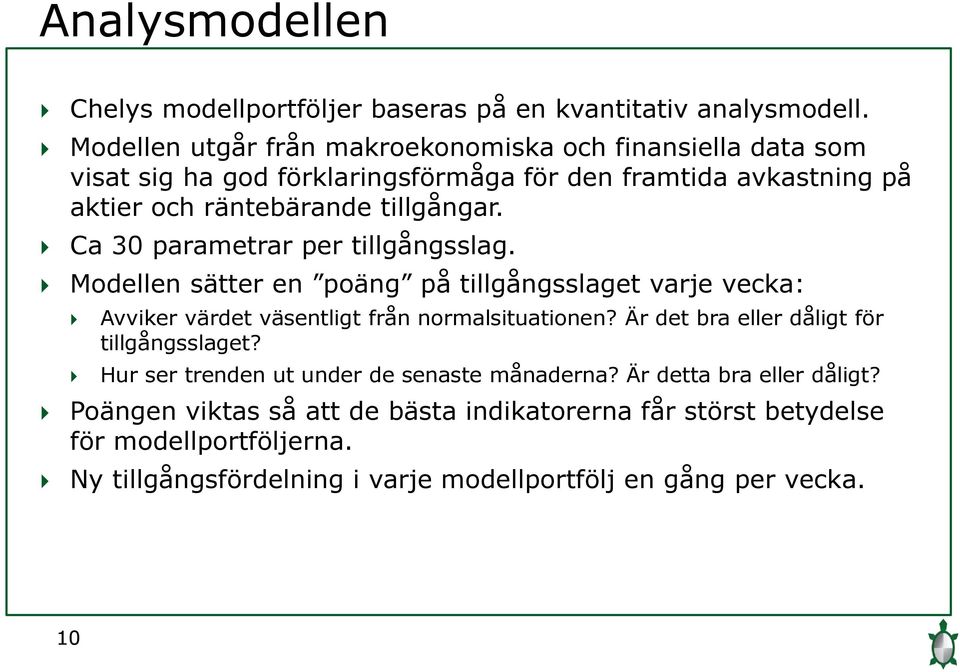 Ca 30 parametrar per tillgångsslag. Modellen sätter en poäng på tillgångsslaget varje vecka: Avviker värdet väsentligt från normalsituationen?