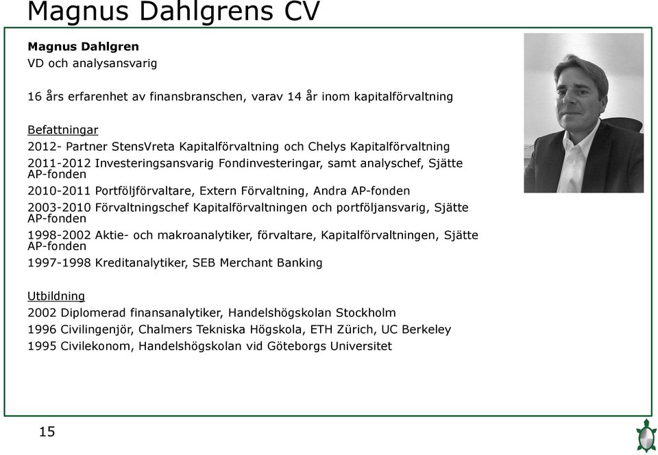 Kapitalförvaltningen och portföljansvarig, Sjätte AP-fonden 1998-2002 Aktie- och makroanalytiker, förvaltare, Kapitalförvaltningen, Sjätte AP-fonden 1997-1998 Kreditanalytiker, SEB Merchant Banking
