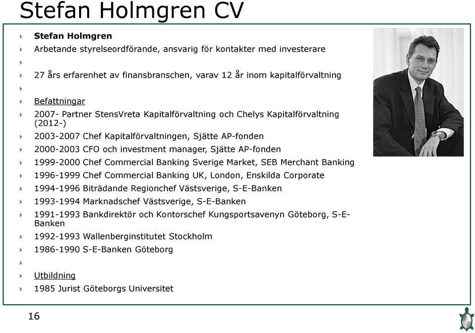 Commercial Banking Sverige Market, SEB Merchant Banking 1996-1999 Chef Commercial Banking UK, London, Enskilda Corporate 1994-1996 Biträdande Regionchef Västsverige, S-E-Banken 1993-1994 Marknadschef