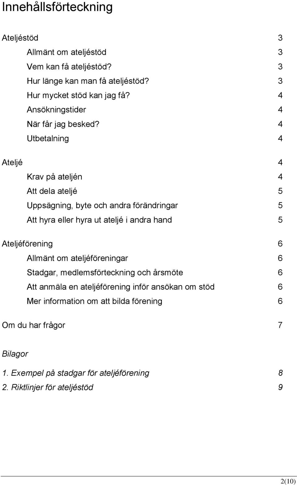 4 Utbetalning 4 Ateljé 4 Krav på ateljén 4 Att dela ateljé 5 Uppsägning, byte och andra förändringar 5 Att hyra eller hyra ut ateljé i andra hand 5