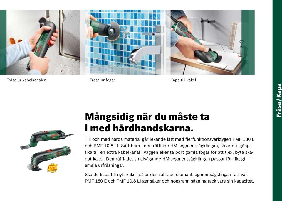 Sätt bara i den räfflade HM-segmentsågklingan, så är du igång: fixa till en extra kabelkanal i väggen eller ta bort gamla fogar för att t.ex. byta skadat kakel.