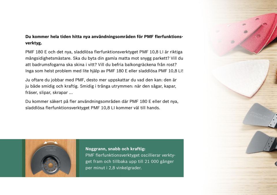 Inga som helst problem med lite hjälp av PMF 180 E eller sladdlösa PMF 10,8 LI! Ju oftare du jobbar med PMF, desto mer uppskattar du vad den kan: den är ju både smidig och kraftig.