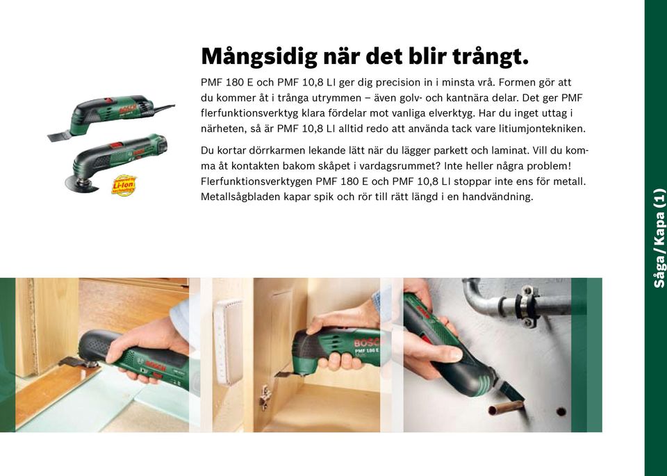 Har du inget uttag i närheten, så är PMF 10,8 LI alltid redo att använda tack vare litiumjontekniken.