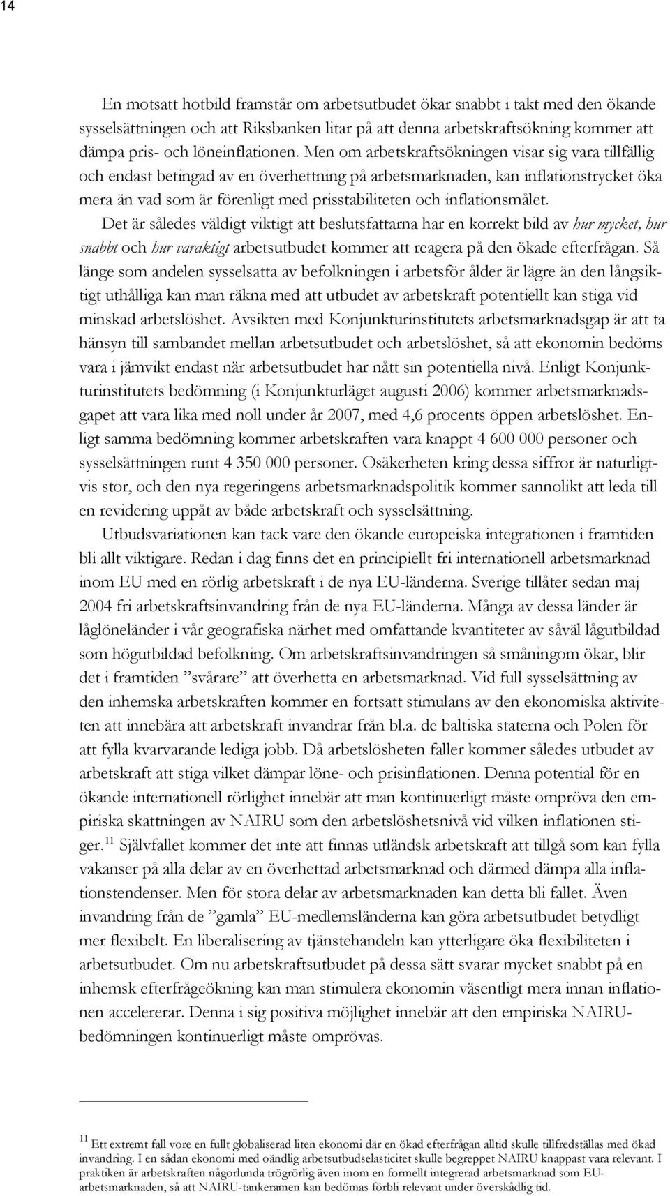 inflationsmålet. Det är således väldigt viktigt att beslutsfattarna har en korrekt bild av hur mycket, hur snabbt och hur varaktigt arbetsutbudet kommer att reagera på den ökade efterfrågan.